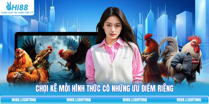 Chọi kê mỗi hình thức có những ưu điểm riêng
